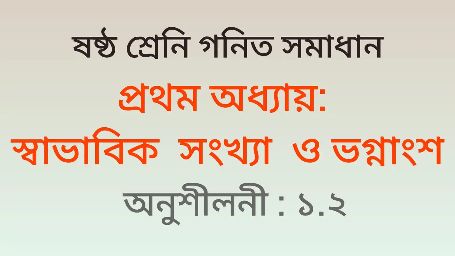 Class 6 Math Solution অধ্যায়-১ অনুশীলনী ১.২ (স্বাভাবিক সংখ্যা ও ভগ্নাংশ) এর সমাধান